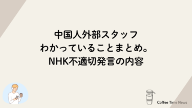 中国人外部スタッフわかっていることまとめ。NHK不適切発言の内容